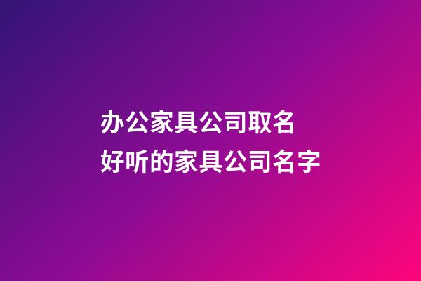 办公家具公司取名 好听的家具公司名字